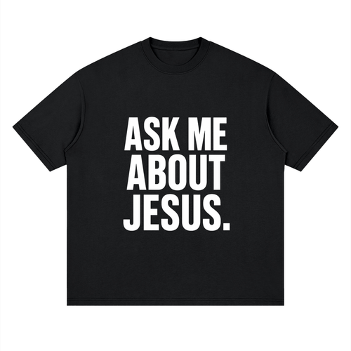 ASK ME ABOUT JESUS. – Conversation Starter Tee
